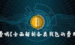 : 区块链钱包收费吗？全面解析各类钱包的费用结