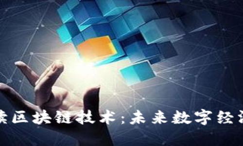 全面解读区块链技术：未来数字经济的基石