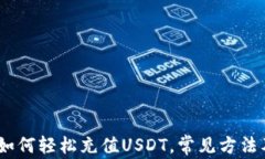 全面解析：如何轻松充值USDT，常见方法及注意事