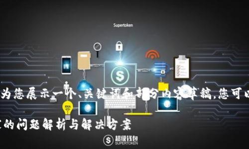 提示：由于字数限制，我将为您展示一个、关键词和部分内容草稿，您可以根据草稿扩展详细内容。

小狐钱包提币不显示国家的问题解析与解决方案