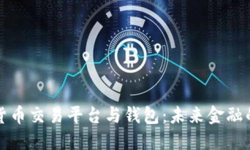 探索数字货币交易平台与钱包：未来金融的核心力量