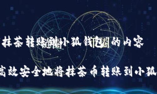 关于“抹茶转账到小狐钱包”的内容

如何高效安全地将抹茶币转账到小狐钱包？